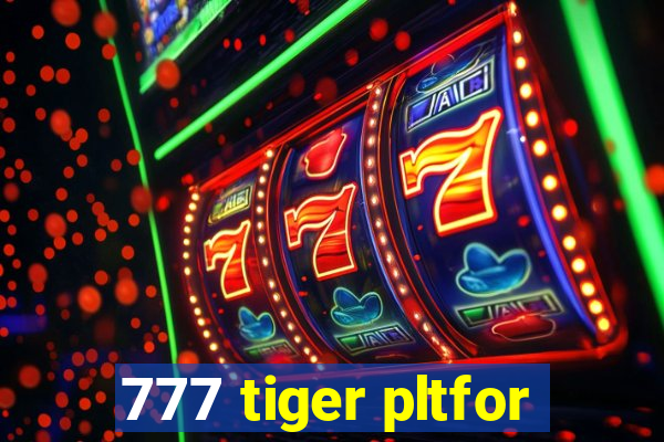 777 tiger pltfor